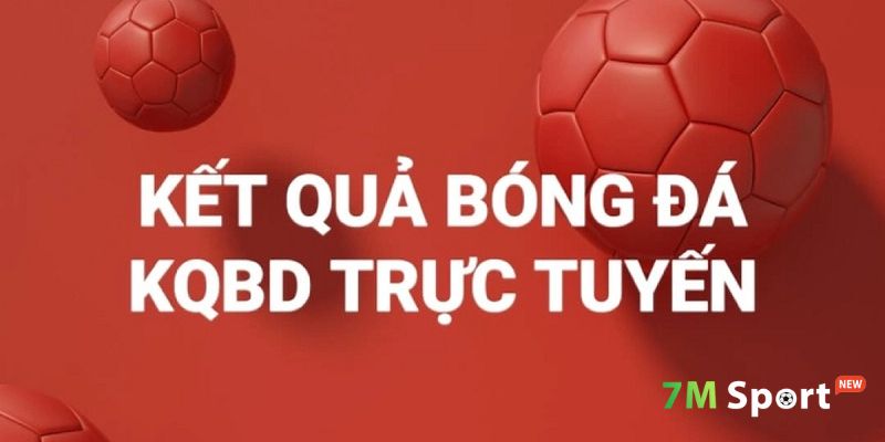 KQBD 7M cập nhật nhanh, chính xác nhất
