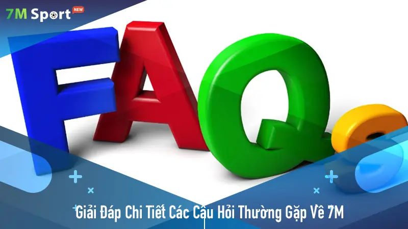 Giải Đáp Chi Tiết Các Câu Hỏi Thường Gặp Về Nền Tảng 7M