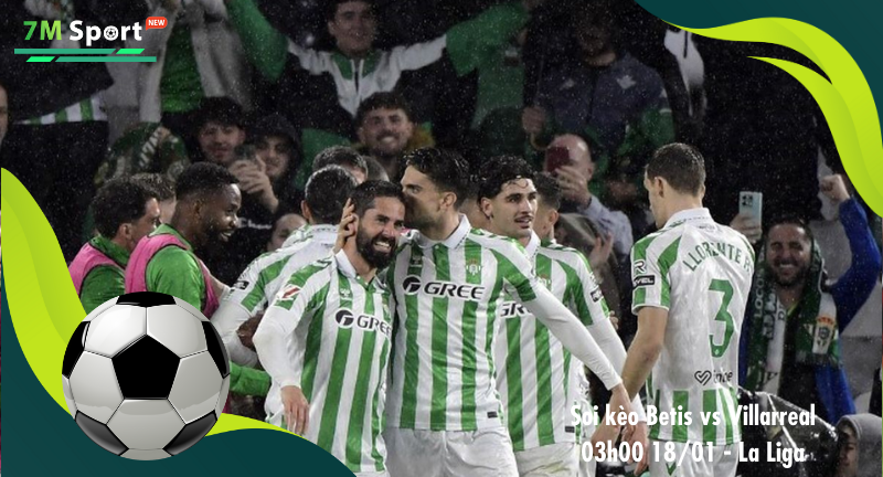 Đội hình dự kiến trước trận Betis vs Villarreal